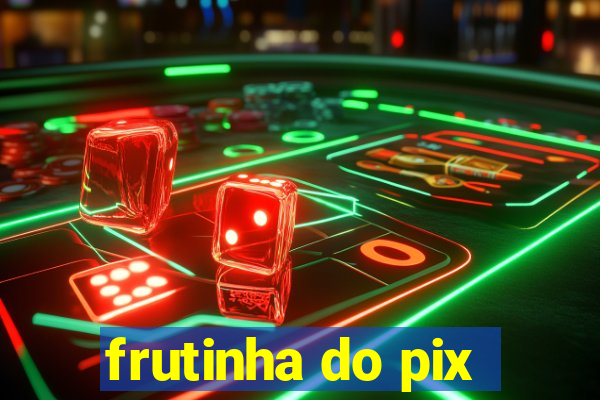 frutinha do pix